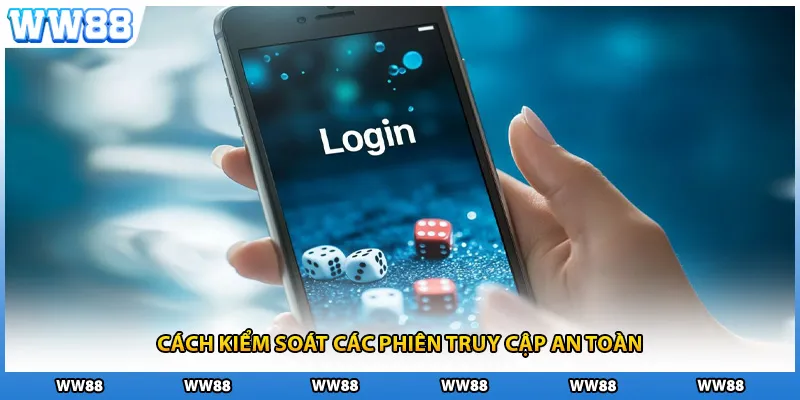 Cách kiểm soát các phiên truy cập an toàn