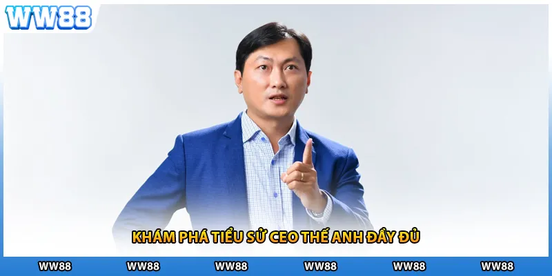 Khám phá tiểu sử CEO Thế Anh đầy đủ