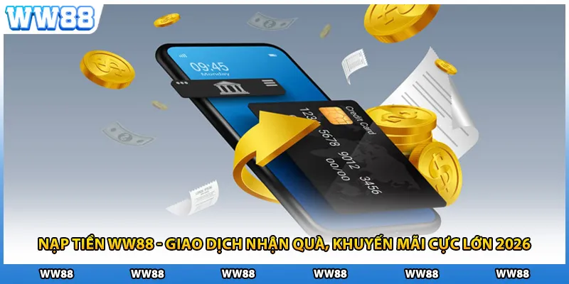 Nạp Tiền WW88 - Giao Dịch Nhận Quà, Khuyến Mãi Cực Lớn 2026