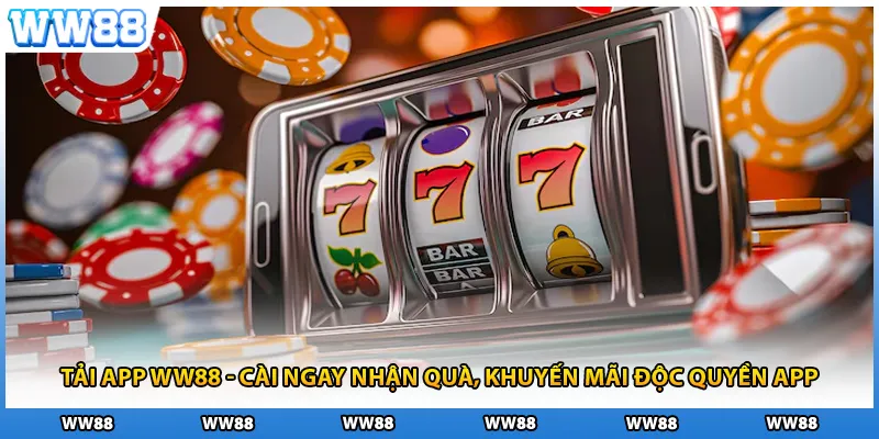 Tải App WW88 - Cài Ngay Nhận Quà, Khuyến Mãi Độc Quyền App