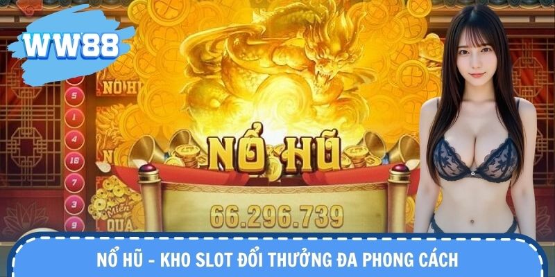 Nổ hũ đa chủ đề, hiệu ứng sinh động, cơ chế jackpot